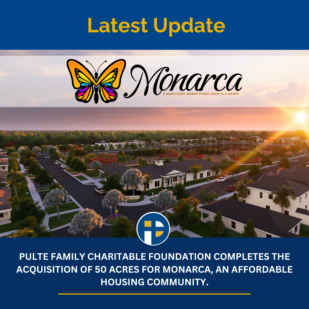 PULTE FAMILY CHARITABLE FOUNDATION COMPLETES ACQUISITION OF 50 ACRES FOR MONARCA, AN AFFORDABLE HOUSING COMMUNITY